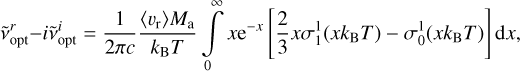 $\tilde v_{{\rm{opt}}}^r - i\tilde v_{{\rm{opt}}}^i = {1 \over {2\pi c}}{{\left\langle {{\upsilon _{\rm{r}}}} \right\rangle {M_{\rm{a}}}} \over {{k_{\rm{B}}}T}}\int\limits_0^\infty x {{\rm{e}}^{ - x}}\left[ {{2 \over 3}x\sigma _1^1\left( {x{k_{\rm{B}}}T} \right) - \sigma _0^1\left( {x{k_{\rm{B}}}T} \right)} \right]{\rm{d}}x,$