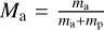 ${M_{\rm{a}}} = {{{m_{\rm{a}}}} \over {{m_{\rm{a}}} + {m_{\rm{p}}}}}$