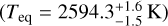 $\[\left(T_{\mathrm{eq}}=2594.3_{-1.5}^{+1.6} \mathrm{~K}\right)\]$