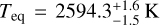 $\[T_{\mathrm{eq}}=2594.3_{-1.5}^{+1.6} \mathrm{~K}\]$