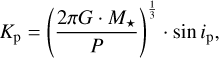 $\[K_{\mathrm{p}}=\left(\frac{2 \pi G \cdot M_{\star}}{P}\right)^{\frac{1}{3}} \cdot \sin i_{\mathrm{p}} \text {, }\]$