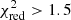 $ \chi^{2}_{\mathrm{red}} > 1.5 $