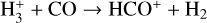 ${\rm{H}}_3^ + + {\rm{CO}} \to {\rm{HC}}{{\rm{O}}^ + } + {{\rm{H}}_2}$