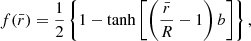 $$ \begin{aligned} f(\bar{r}) = \frac{1}{2}\left\{ 1-\tanh \left[\left(\frac{\bar{r}}{R}-1\right)b\right]\right\} , \end{aligned} $$