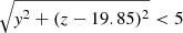 $ \sqrt{\mathit{y}^2+(z-19.85)^2} < 5 $