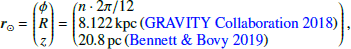 $$ \begin{aligned} \boldsymbol{r}_{\odot }=\begin{pmatrix}\phi \\ R\\ z\end{pmatrix}=\left(\begin{array}{@l@}n\cdot 2\pi /12\\ 8.122\,\mathrm{kpc}\,(\mathrm{GRAVITY\ Collab.\ et\ al.}\ 2018)\\ 20.8\,\mathrm{pc}\,(\mathrm{Bennett\ \& \ Bovy}\ 2019)\end{array}\right), \end{aligned} $$