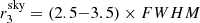 $ r_{3}^{\mathrm{sky}}=(2.5{-}3.5)\times FWHM $