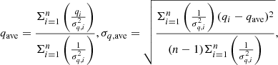 $$ \begin{aligned} q_{\mathrm{ave}} = \frac{\Sigma ^{n}_{i=1} \left( \frac{q_i}{\sigma _{q,i}^2} \right)}{\Sigma ^{n}_{i=1} \left( \frac{1}{\sigma _{q,i}^2} \right)}, \sigma _{q,\mathrm{ave}}= \sqrt{\frac{\Sigma ^{n}_{i=1} \left( \frac{1}{\sigma _{q,i}^2} \right)(q_i - q_{\mathrm{ave}})^2}{(n-1) \Sigma ^{n}_{i=1} \left( \frac{1}{\sigma _{q,i}^2} \right)}}, \end{aligned} $$