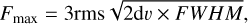 ${F_{\max }} = 3{\rm{rms}}\sqrt {2{\rm{d}}v \times FWHM} {\rm{,}}$