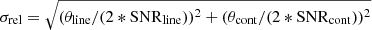 $ \sigma_{\mathrm{rel}} = \sqrt{(\theta_{\mathrm{line}}/(\mathrm{2*SNR}_{\mathrm{line}}))^2+(\theta_{\mathrm{cont}}/(2*\mathrm{SNR}_{\mathrm{cont}}))^2} $