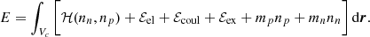 $$ \begin{aligned} E = \int _{V_c} \bigg [\mathcal{H} (n_n, n_p) + \mathcal{E} _{\mathrm{el}} + \mathcal{E} _{\mathrm{coul}} + \mathcal{E} _{\mathrm{ex}} + m_pn_p + m_n n_n\bigg ] \,\mathrm{d}\boldsymbol{r}. \end{aligned} $$