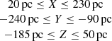 $ \begin{array}{c} 20\,\mathrm{pc} \leq X \leq 230\,\mathrm{pc} \\ -240\,\mathrm{pc} \leq Y \leq -90\,\mathrm{pc} \\ -185\,\mathrm{pc} \leq Z \leq 50\,\mathrm{pc} \end{array} $