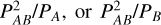 $P_{AB}^2/{P_A},{\rm{ or }}P_{AB}^2/{P_B}$