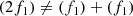 $$ \begin{aligned} (2f_1) \ne (f_1) + (f_1) \end{aligned} $$