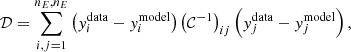 $$ \begin{aligned}&\mathcal{D} = \sum _{i,j=1}^{n_E,n_E}\left(y^\mathrm{data}_i-y^\mathrm{model}_i\right) \left(\mathcal{C}^{-1}\right)_{ij} \left(y^\mathrm{data}_j-y^\mathrm{model}_j\right),\end{aligned} $$