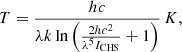 $$ \begin{aligned}&T = \frac{hc}{\lambda k \ln \left(\frac{2hc^2}{\lambda ^5 I_{\rm CHS}}+1\right)} \, K, \end{aligned} $$
