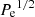 $ {P_{\mathrm{e}}}^{1/2} $