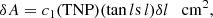 $$ \begin{aligned}&\delta A = c_{1} (\mathrm{TNP}) (\mathrm{tan}\,l \mathrm{s}\,l) \delta l \quad \mathrm{cm^{2}}, \end{aligned} $$