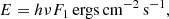 $$ \begin{aligned} E = h\nu F_{1} \, \mathrm{ergs\,cm^{-2}\,s^{-1}}, \end{aligned} $$