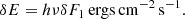 $$ \begin{aligned} \delta E = h\nu \delta F_{1} \, \mathrm{ergs\,cm^{-2}\,s^{-1}}. \end{aligned} $$