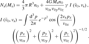 $$ \begin{aligned}&N_{\rm s}(M_{\rm s}) = \frac{4}{3}\pi R^3 n_0 +\frac{4 G M_{\rm s} n_0}{v_{0x} v_{0{ y}} v_{0z}} \,\gamma \, I\left(\bar{v}_0,v_{\rm s}\right),\nonumber \\&I\left(\bar{v}_0,v_{\rm s}\right)=\int \frac{\mathrm{d}^3 p}{2\pi } \, e^{-p^2} \cos \left(\frac{2 v_{\rm s} p_x}{v_{0x}}\right) \nonumber \\&\quad \quad \quad \left(\left(\frac{p_x}{v_{0x}}\right)^2+\left(\frac{p_{ y}}{v_{0{ y}}}\right)^2+\left(\frac{p_z}{v_{0z}}\right)^2\right)^{-1/2}. \nonumber \end{aligned} $$