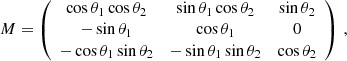 $$ \begin{aligned} M&=\left( \begin{array}{ccc} \cos \theta _1 \cos \theta _2&\sin \theta _1 \cos \theta _2&\sin \theta _2 \\ -\sin \theta _1&\cos \theta _1&0 \\ - \cos \theta _1 \sin \theta _2&-\sin \theta _1 \sin \theta _2&\cos \theta _2 \end{array} \right)\,, \end{aligned} $$