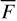 $\overline F $