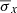 $ \overline{\sigma}_{x} $