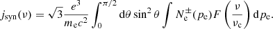$$ \begin{aligned} j_{\rm syn}(\nu ) = \sqrt{3} \frac{e^3}{m_{\rm e} c^2} \int _0^{\pi /2} \mathrm{d}\theta \sin ^2\theta \int N_{\rm e}^{\pm }(p_{\rm e}) F\left(\frac{\nu }{\nu _{\rm c}}\right) \mathrm{d}p_{\rm e}. \end{aligned} $$