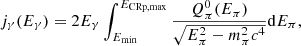 $$ \begin{aligned} j_{\gamma }(E_{\gamma })= 2 E_{\gamma }\int _{E_{\rm min}}^{E_{\rm CRp,max}} \frac{Q_{\pi }^0(E_{\pi })}{\sqrt{E_{\pi }^2 - m_{\pi }^2 c^4}} \mathrm{d}E_{\pi }, \end{aligned} $$
