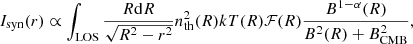 $$ \begin{aligned} {I_{\mathrm{syn} }(r)} \propto \int _{\rm LOS} \frac{R\mathrm{d}R}{\sqrt{R^2-r^2}} n_{\rm th}^2(R) kT(R) \mathcal{F} (R) \frac{B^{1-\alpha }(R)}{B^2(R)+B^2_{\rm CMB}}, \end{aligned} $$