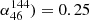 $ \alpha_{46}^{144})=0.25 $
