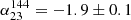 $ \alpha_{23}^{144}=-1.9 \pm 0.1 $