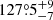 $ 127{{\overset{\circ}{.}}}5^{+9}_{-7} $