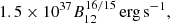 $$ \begin{aligned} 1.5 \times 10^{37} B_{12}^{16/15}\,\mathrm{erg\,s}^{-1}, \end{aligned} $$