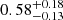 $ 0.58^{+0.18}_{-0.13} $