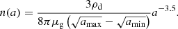 $$ \begin{aligned} n(a) = \frac{3\rho _{\rm d}}{8\pi \mu _{\rm g} \left(\sqrt{a_{\max }} - \sqrt{a_{\min }}\right)} a^{-3.5} .\end{aligned} $$