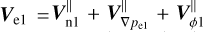 ${V_{{\rm{el}}}} = V_{{\rm{n}}1}^\parallel + V_{\nabla {p_{{\rm{e}}1}}}^\parallel + V_{\phi 1}^\parallel $