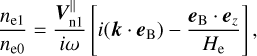 ${{{n_{{\rm{e}}1}}} \over {{n_{{\rm{e}}0}}}} = {{V_{{\rm{n}}1}^} \over {i\omega }}\left[ {i\left( {k \cdot {e_{\rm{B}}}} \right) - {{{e_{\rm{B}}} \cdot {e_z}} \over {{H_{\rm{e}}}}}} \right],$