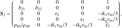 ${{\bf{S}}_2} = \left( {\matrix{ 0 & 0 & 0 & 0 & 1 \cr {{b_{21}}} & {{b_{22}}} & 0 & 0 & 0 \cr 0 & 0 & {{_2}} & 0 & { - i{k_x}{v_{\rm{m}}}/3} \cr 0 & 0 & 0 & {{_2}} & { - i{k_y}{v_{\rm{m}}}/3} \cr {{p_{{\rm{n}}0}}/{\rho _{{\rm{n}}0}}} & 0 & { - i{k_x}{v_{\rm{m}}}/3} & { - i{k_y}{v_{\rm{m}}}/3} & {{{\tilde }_2}} \cr } } \right),$