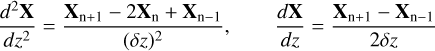 ${{{d^2}{\bf{X}}} \over {d{z^2}}} = {{{{\bf{X}}_{{\rm{n}} + 1}} - 2{{\bf{X}}_{\rm{n}}} + {{\bf{X}}_{{\rm{n}} - 1}}} \over {{{(\delta z)}^2}}},\quad {{d{\bf{X}}} \over {dz}} = {{{{\bf{X}}_{{\rm{n}} + 1}} - {{\bf{X}}_{{\rm{n}} - 1}}} \over {2\delta z}}$