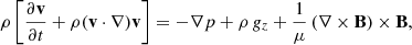 $$ \begin{aligned}&\rho \left[ \frac{\partial \mathbf v }{\partial t} + \rho (\mathbf v \cdot \nabla )\mathbf v \right] = - \nabla p + \rho \,g_z + \frac{1}{\mu }\left(\nabla \times \mathbf B \right) \times \mathbf B ,\end{aligned} $$