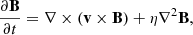 $$ \begin{aligned}&\frac{\partial \mathbf B }{\partial t} = \nabla \times (\mathbf v \times \mathbf B ) + \eta \nabla ^2 \mathbf B , \end{aligned} $$