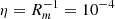 $ \eta = R_m^{-1} = 10^{-4} $