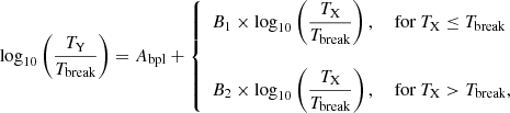 $$ \begin{aligned} \log _{10}\left(\frac{T_{\text{Y}}}{T_{\text{break}}}\right) = A_{\text{bpl}} + \left\{ \begin{array}{l} B_1 \times \log _{10}\left(\dfrac{T_{\text{X}}}{T_{\text{break}}}\right), \quad \text{ for } T_{\text{X}} \le T_{\text{break}} \\ \\ B_2 \times \log _{10}\left(\dfrac{T_{\text{X}}}{T_{\text{break}}}\right), \quad \text{ for } T_{\text{X}} > T_{\text{break}}, \end{array} \right. \end{aligned} $$
