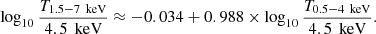$$ \begin{aligned} \log _{10}{\dfrac{T_{1.5-7\, \text{ keV}}}{4.5\, \text{ keV}}}\approx -0.034+0.988\times \log _{10}{\dfrac{T_{0.5-4\, \text{ keV}}}{4.5\, \text{ keV}}}. \end{aligned} $$