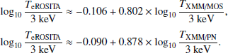 $$ \begin{aligned} \begin{array}{@l} \log _{10}{\dfrac{T_{\text{eROSITA}}}{3\ \text{ keV}}}\approx -0.106+0.802\times \log _{10}{\dfrac{T_{\text{XMM/MOS}}}{3\ \text{ keV}}}, \\ \log _{10}{\dfrac{T_{\text{eROSITA}}}{3\ \text{ keV}}}\approx -0.090+0.878\times \log _{10}{\dfrac{T_{\text{XMM/PN}}}{3\ \text{ keV}}}. \end{array} \end{aligned} $$