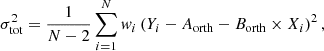 $$ \begin{aligned} \sigma ^2_{\text{tot}}= \frac{1}{N-2}\sum ^N_{i=1}w_i\left(Y_i-A_{\text{orth}}-B_{\text{orth}}\times X_i\right)^2 , \end{aligned} $$