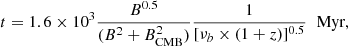 $$ \begin{aligned} t = 1.6\times 10^{3} \frac{B^{0.5}}{(B^{2} + B^{2}_{\text{CMB}})}\frac{1}{[\nu _{b}\times (1+z)]^{0.5}} \,\,\text{ Myr}, \end{aligned} $$