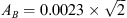 $ A_B=0.0023\times \sqrt{2} $